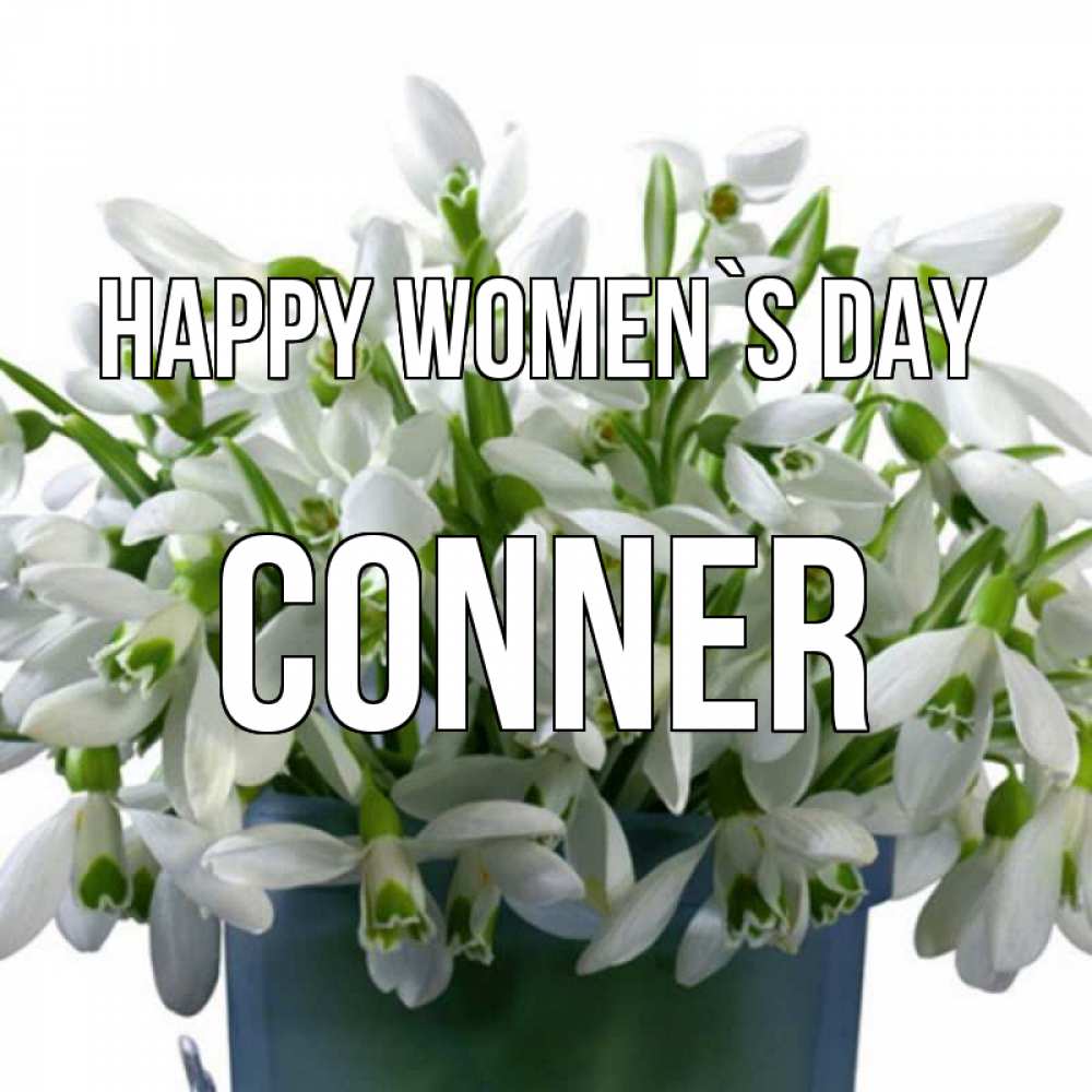 Greetings card с именем, Conner happy women`s day цветы к международному женскому дню Greetings with text for free download 
